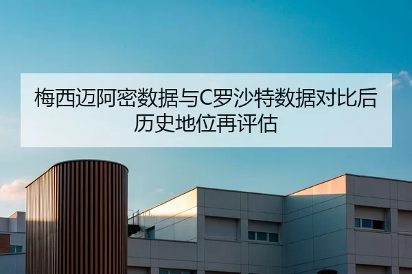 梅西迈阿密数据与C罗沙特数据对比后历史地位再评估